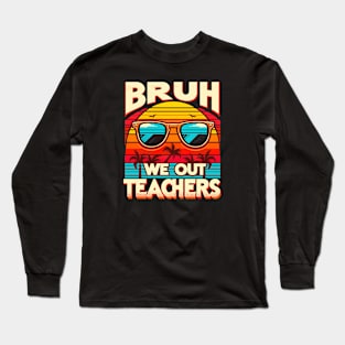 Bruh We Out Teachers Long Sleeve T-Shirt